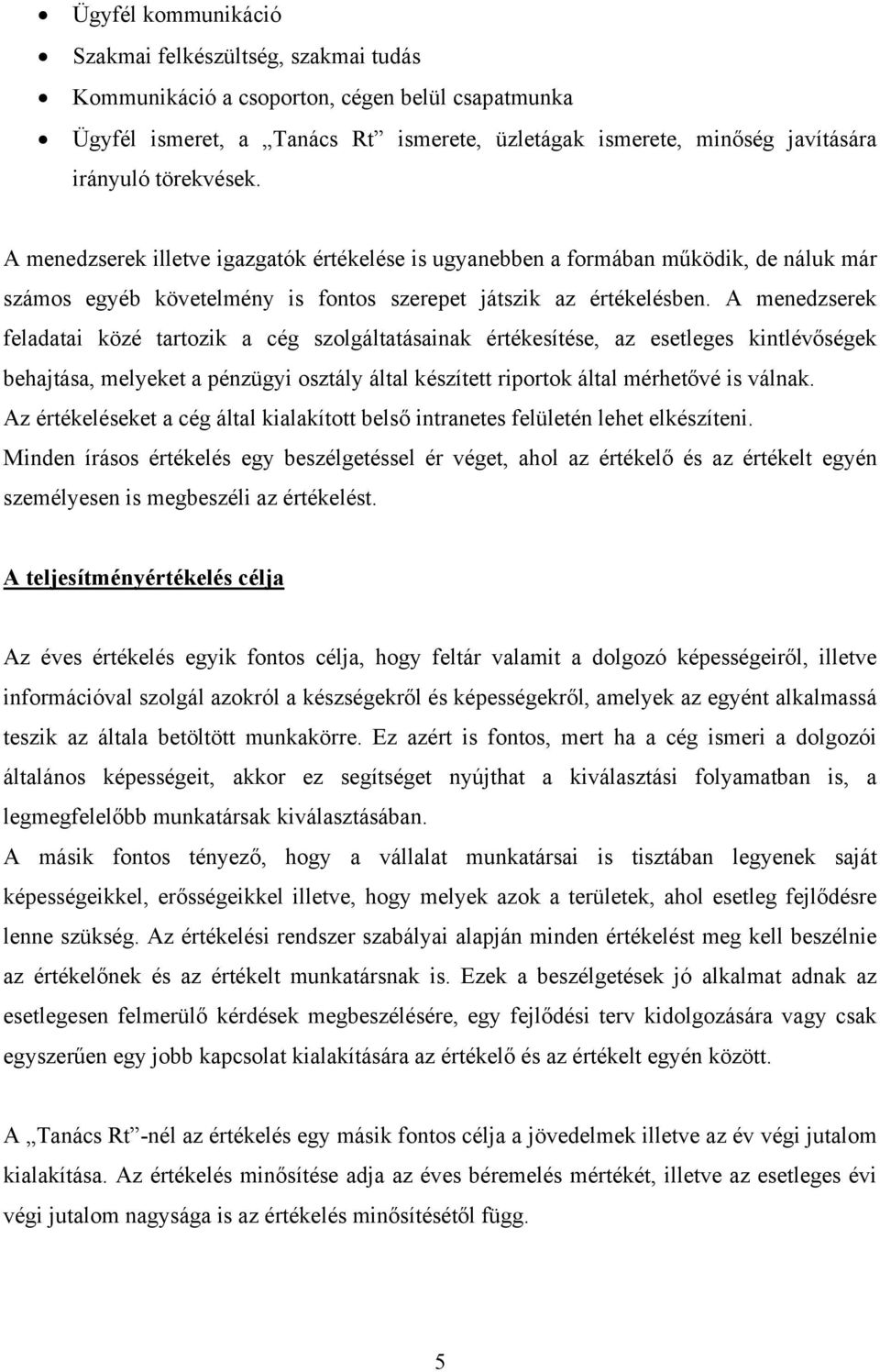 A menedzserek feladatai közé tartozik a cég szolgáltatásainak értékesítése, az esetleges kintlévőségek behajtása, melyeket a pénzügyi osztály által készített riportok által mérhetővé is válnak.