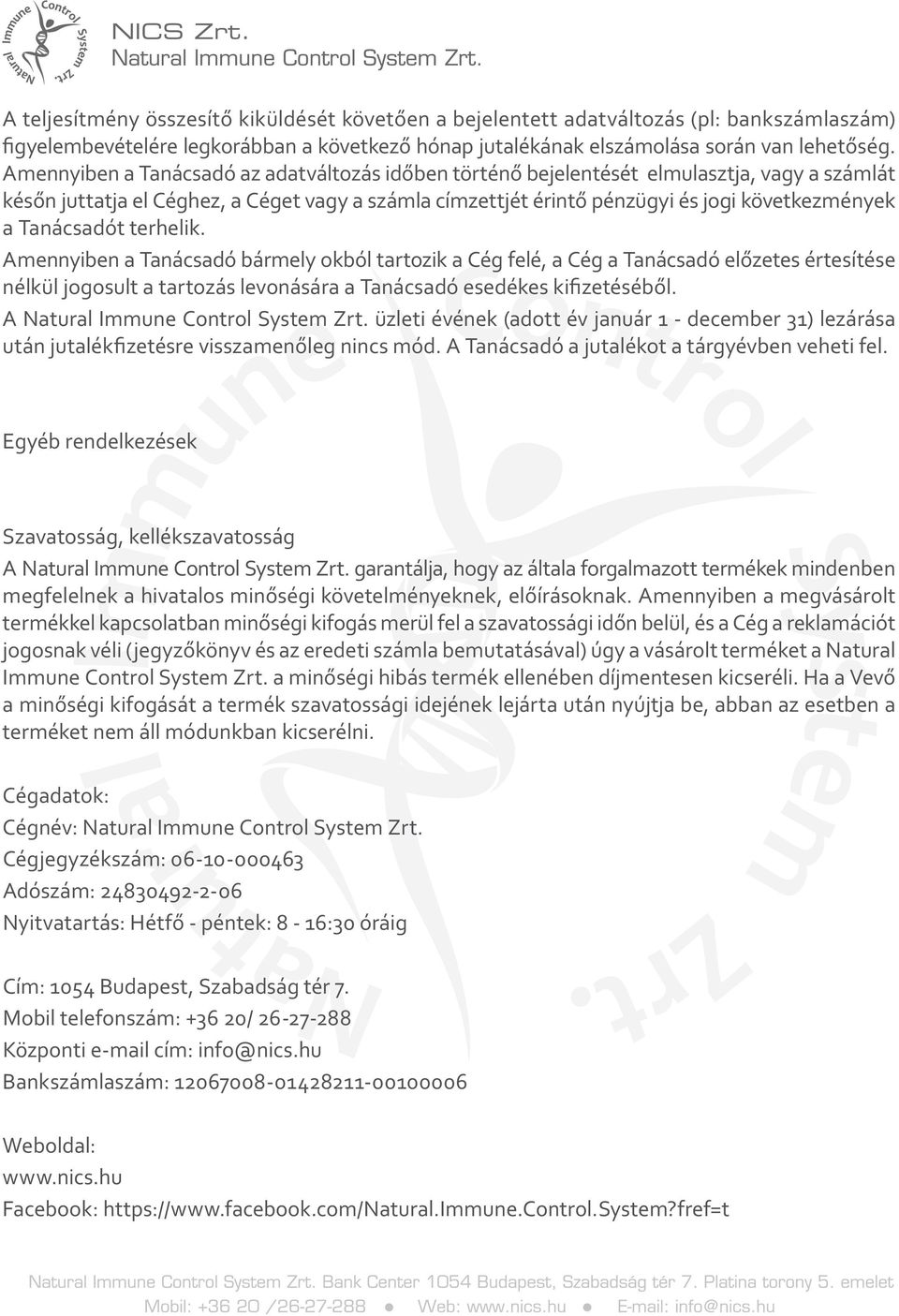 Tanácsadót terhelik. Amennyiben a Tanácsadó bármely okból tartozik a Cég felé, a Cég a Tanácsadó előzetes értesítése nélkül jogosult a tartozás levonására a Tanácsadó esedékes kifizetéséből.