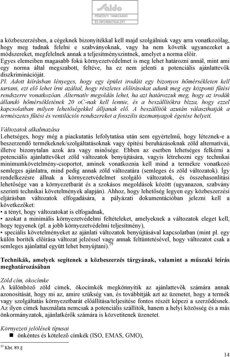 Egyes elemeiben magasabb fokú környezetvédelmet is meg lehet határozni annál, mint ami egy norma által megszabott, feltéve, ha ez nem jelenti a potenciális ajánlattevők diszkriminációját. Pl.