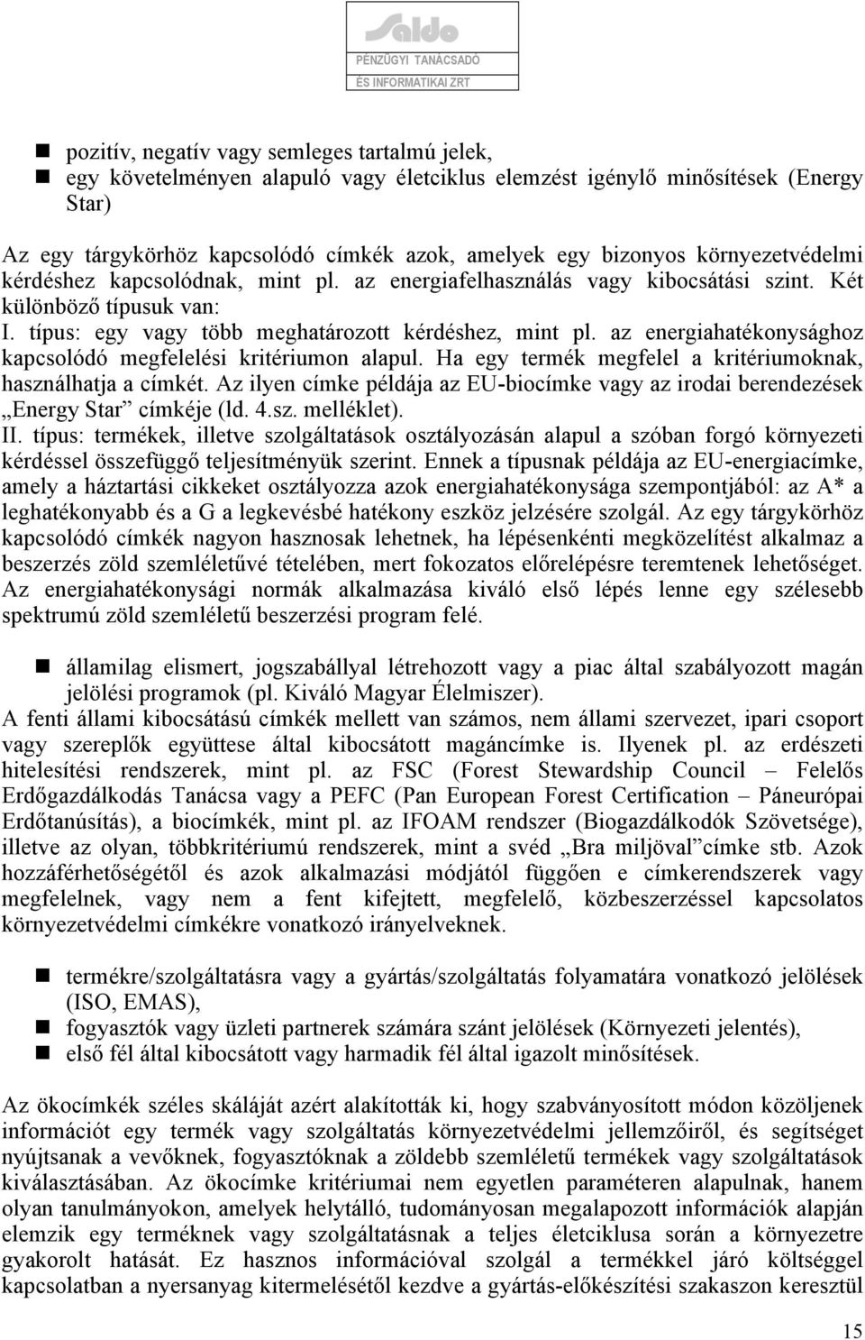 az energiahatékonysághoz kapcsolódó megfelelési kritériumon alapul. Ha egy termék megfelel a kritériumoknak, használhatja a címkét.