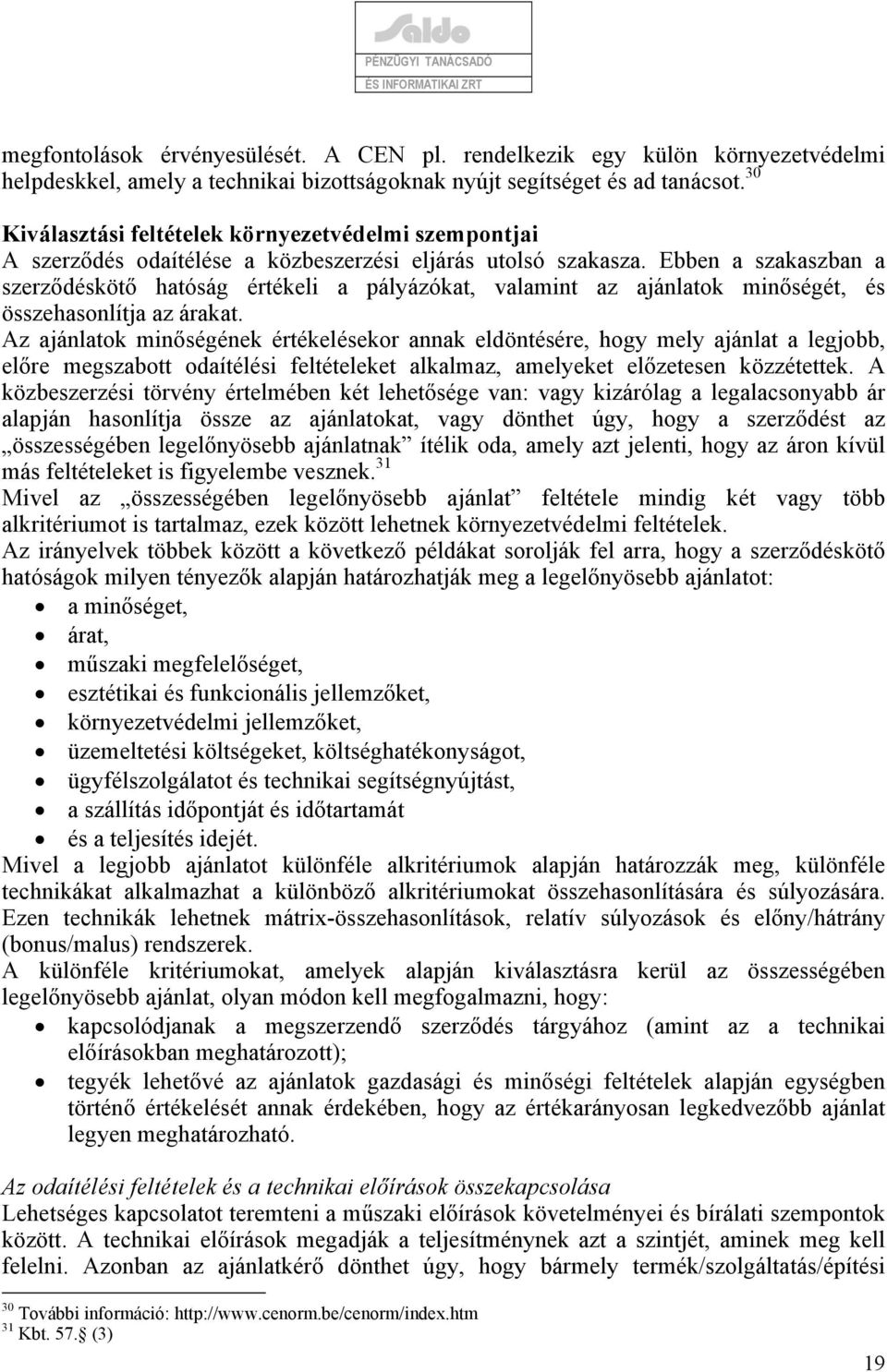 Ebben a szakaszban a szerződéskötő hatóság értékeli a pályázókat, valamint az ajánlatok minőségét, és összehasonlítja az árakat.