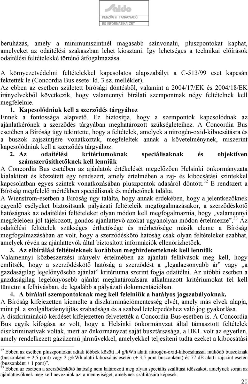 A környezetvédelmi feltételekkel kapcsolatos alapszabályt a C-513/99 eset kapcsán fektették le (Concordia Bus esete: ld. 3.sz. melléklet).