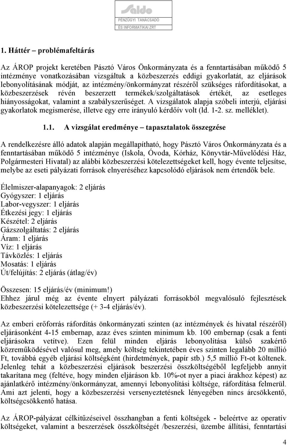 szabályszerűséget. A vizsgálatok alapja szóbeli interjú, eljárási gyakorlatok megismerése, illetve egy erre irányuló kérdőív volt (ld. 1-