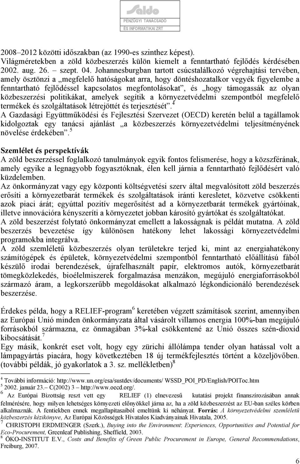 megfontolásokat, és hogy támogassák az olyan közbeszerzési politikákat, amelyek segítik a környezetvédelmi szempontból megfelelő termékek és szolgáltatások létrejöttét és terjesztését.