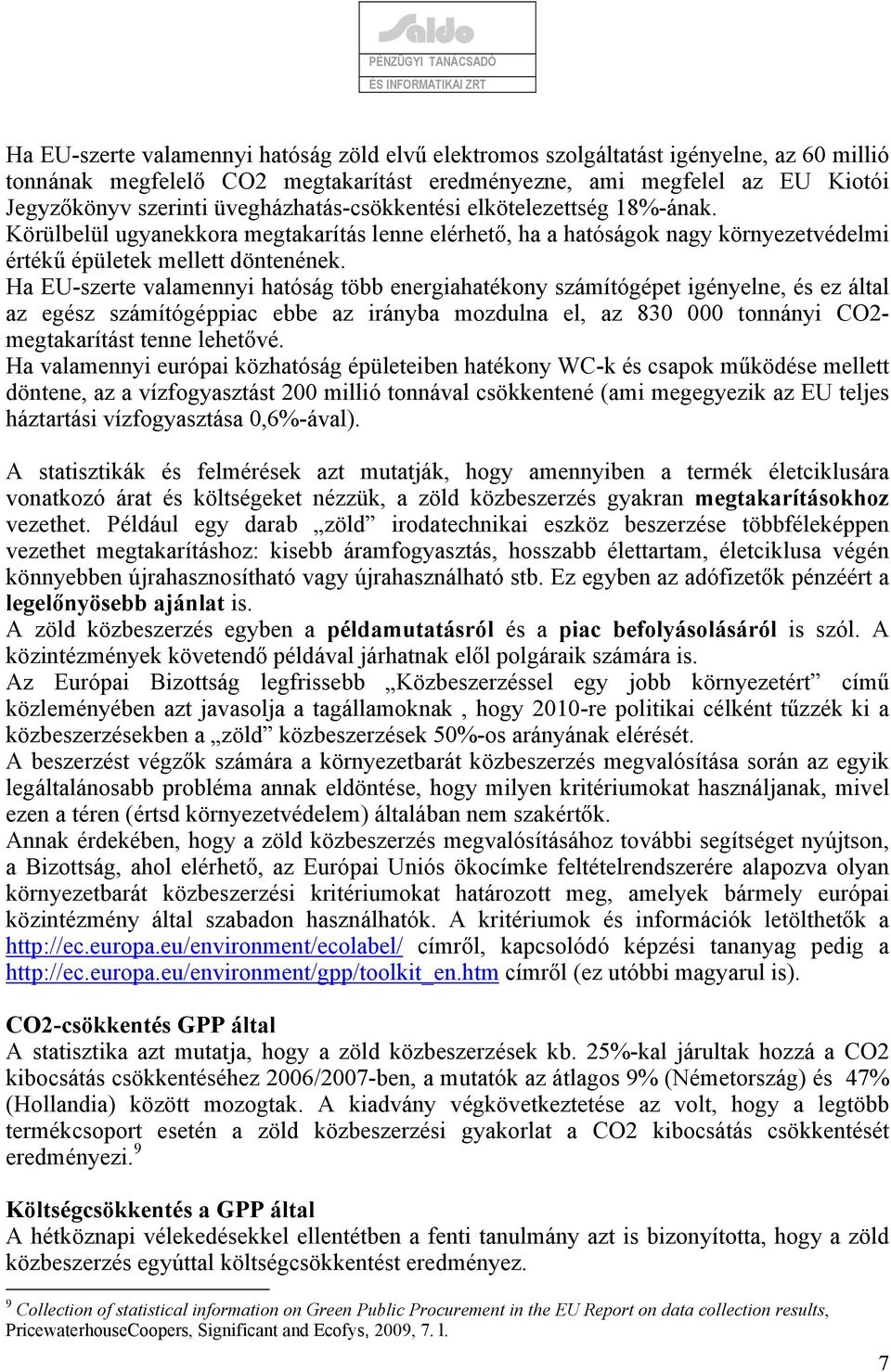 Ha EU-szerte valamennyi hatóság több energiahatékony számítógépet igényelne, és ez által az egész számítógéppiac ebbe az irányba mozdulna el, az 830 000 tonnányi CO2- megtakarítást tenne lehetővé.