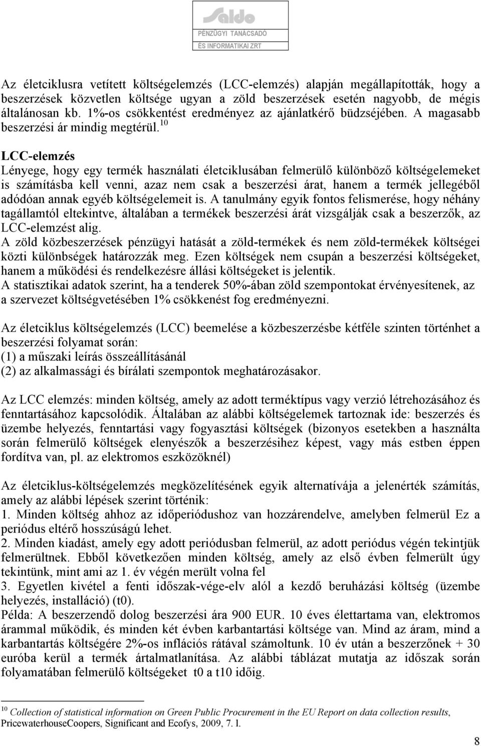 10 LCC-elemzés Lényege, hogy egy termék használati életciklusában felmerülő különböző költségelemeket is számításba kell venni, azaz nem csak a beszerzési árat, hanem a termék jellegéből adódóan