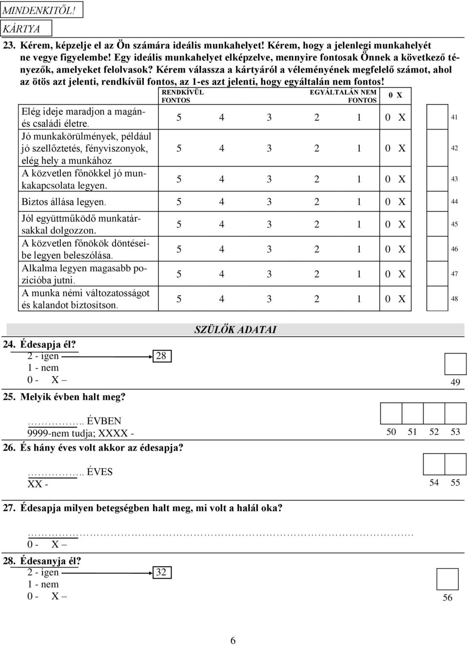 Kérem válassza a kártyáról a véleményének megfelelő számot, ahol az ötös azt jelenti, rendkívül fontos, az 1-es azt jelenti, hogy egyáltalán nem fontos! Elég ideje maradjon a magánés családi életre.