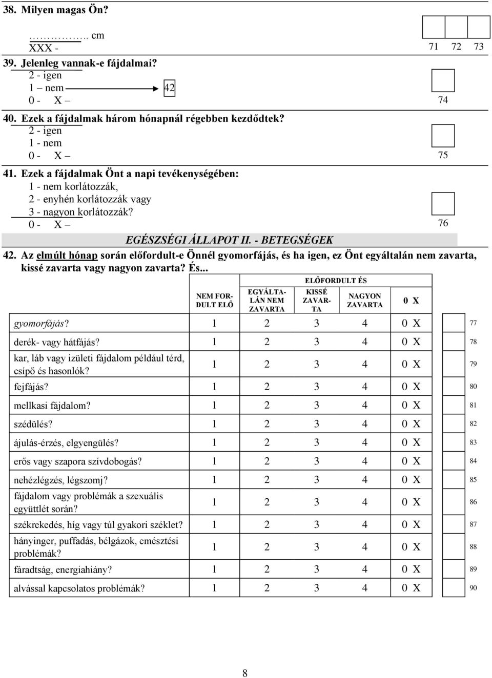 Az elmúlt hónap során előfordult-e Önnél gyomorfájás, és ha igen, ez Önt egyáltalán nem zavarta, kissé zavarta vagy nagyon zavarta? És.