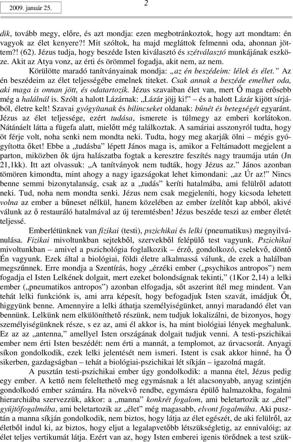 Körülötte maradó tanítványainak mondja: az én beszédeim: lélek és élet. Az én beszédeim az élet teljességébe emelnek titeket. Csak annak a beszéde emelhet oda, aki maga is onnan jött, és odatartozik.