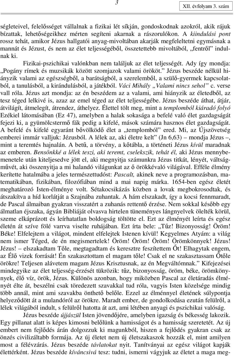 Fizikai-pszichikai valónkban nem találjuk az élet teljességét. Ady így mondja: Pogány rímek és muzsikák között szomjazok valami örököt.