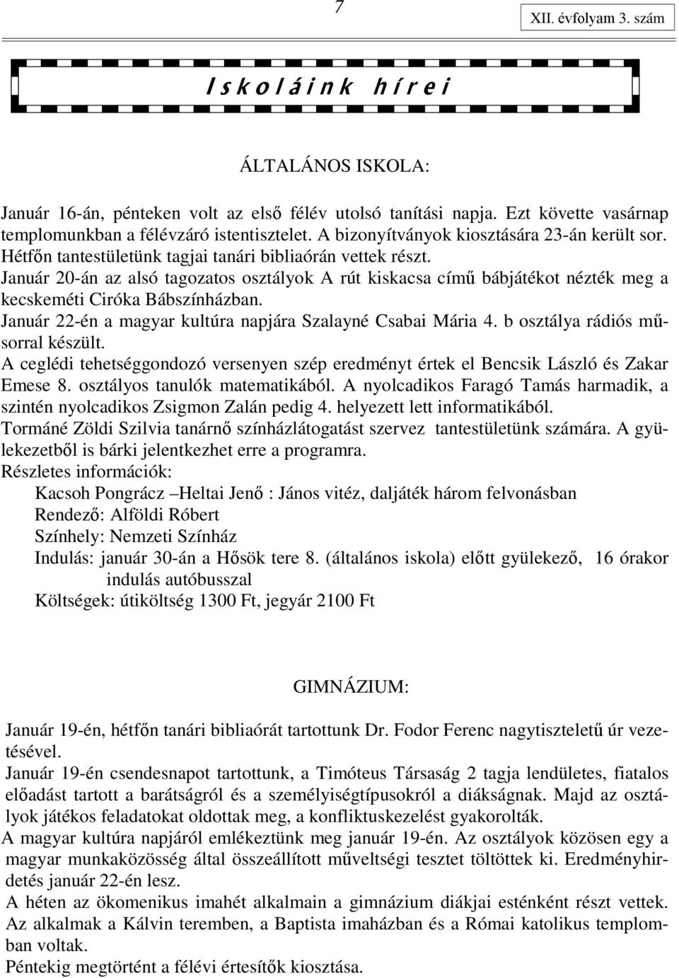 Január 20-án az alsó tagozatos osztályok A rút kiskacsa címő bábjátékot nézték meg a kecskeméti Ciróka Bábszínházban. Január 22-én a magyar kultúra napjára Szalayné Csabai Mária 4.