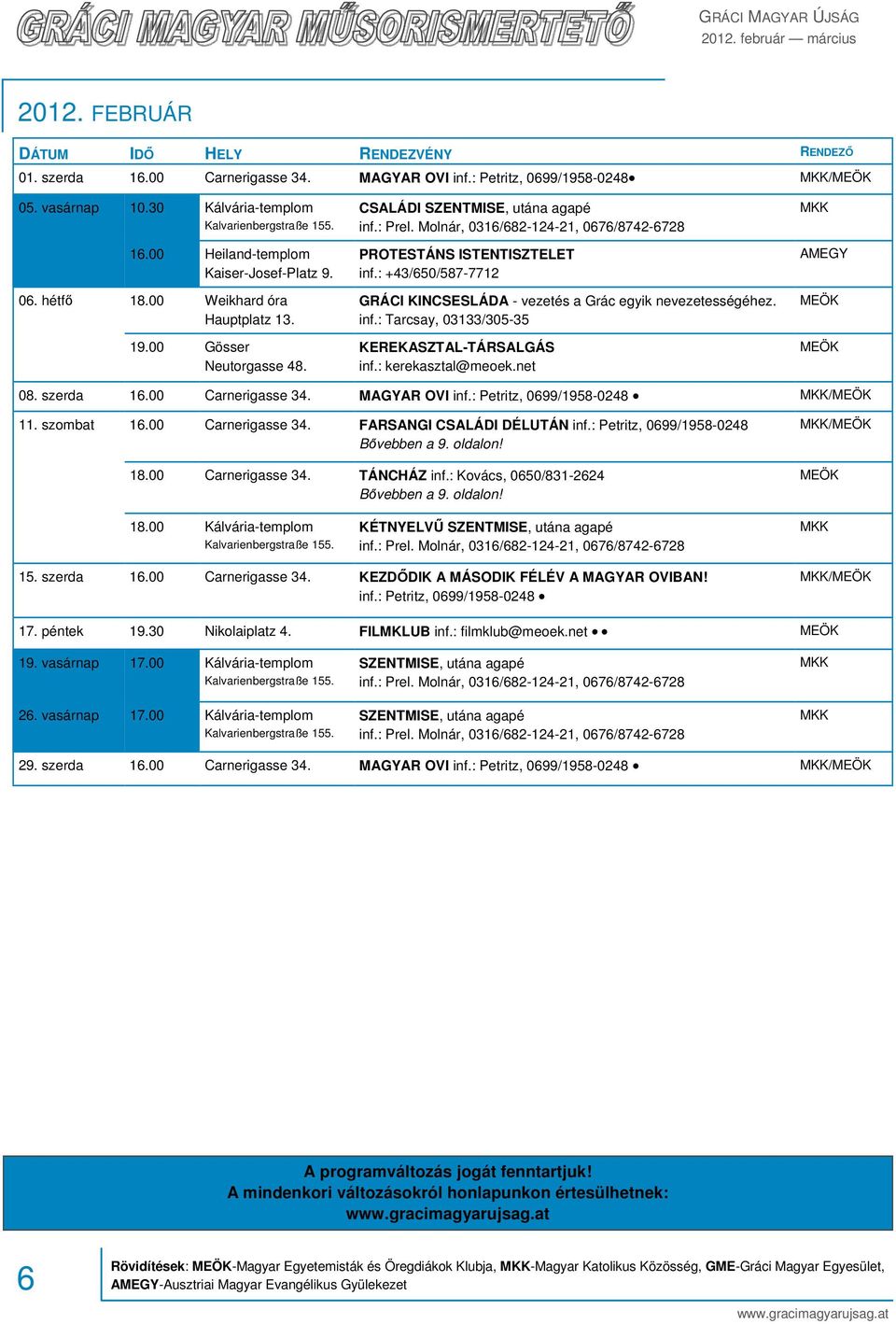 GRÁCI KINCSESLÁDA - vezetés a Grác egyik nevezetességéhez. inf.: Tarcsay, 03133/305-35 KEREKASZTAL-TÁRSALGÁS inf.: kerekasztal@meoek.net 08. szerda 16.00 Carnerigasse 34. MAGYAR OVI inf.