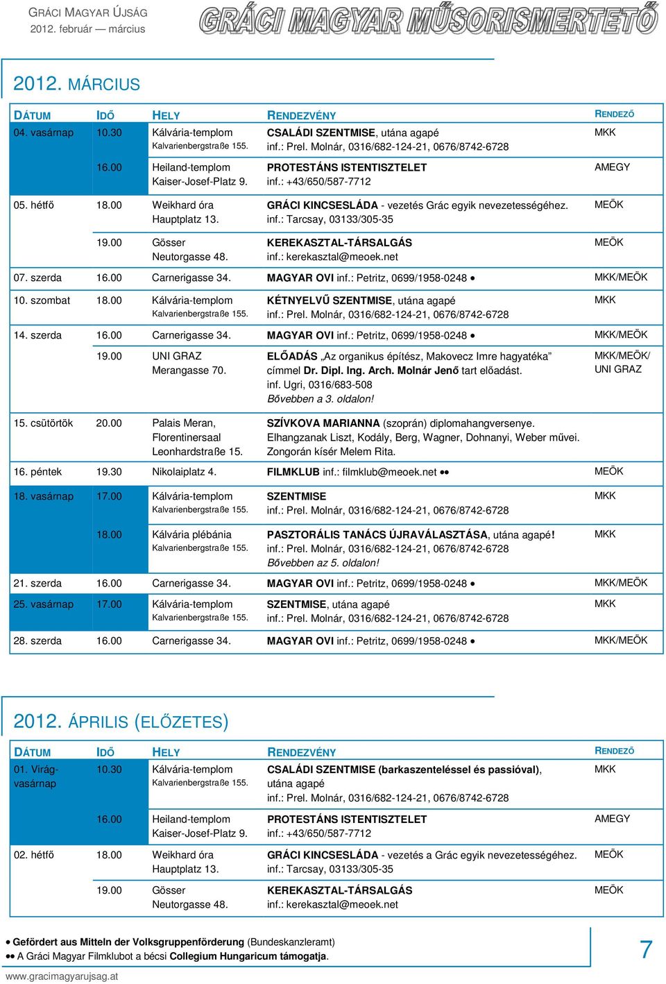 : kerekasztal@meoek.net AMEGY 07. szerda 16.00 Carnerigasse 34. MAGYAR OVI inf.: Petritz, 0699/1958-0248 / 10. szombat 18.00 Kálvária-templom KÉTNYELVŰ SZENTMISE, utána agapé 14. szerda 16.00 Carnerigasse 34. MAGYAR OVI inf.: Petritz, 0699/1958-0248 / 19.