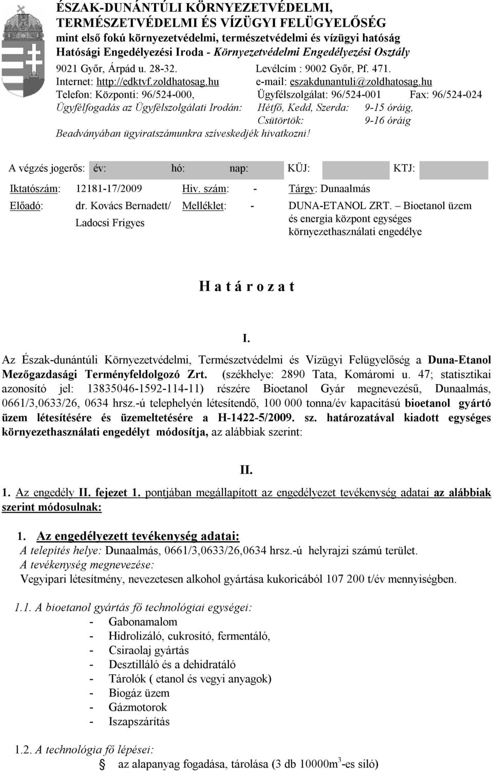 hu Telefon: Központi: 96/524-000, Ügyfélszolgálat: 96/524-001 Fax: 96/524-024 Ügyfélfogadás az Ügyfélszolgálati Irodán: Hétfő, Kedd, Szerda: 9-15 óráig, Csütörtök: 9-16 óráig Beadványában