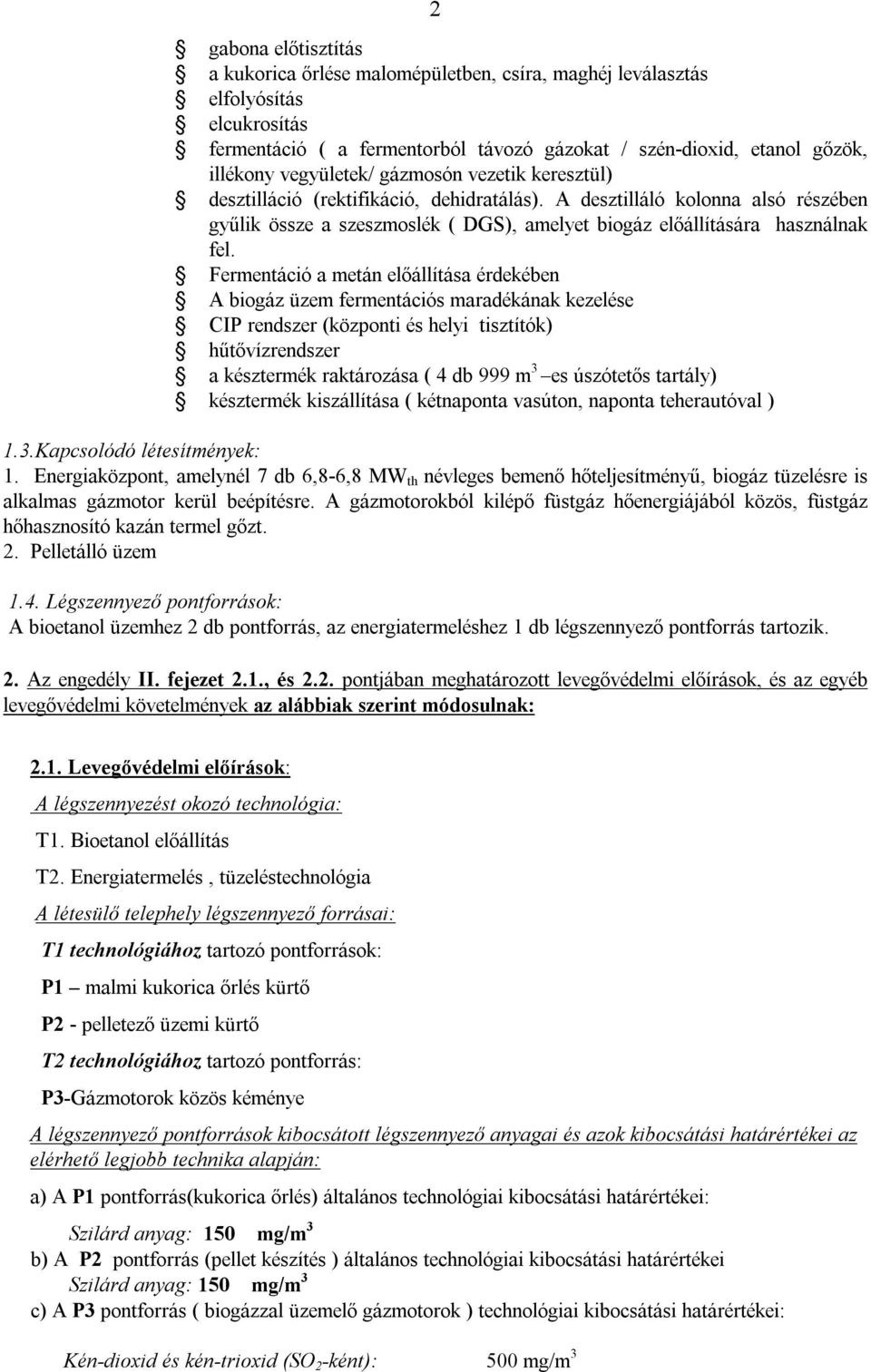 Fermentáció a metán előállítása érdekében A biogáz üzem fermentációs maradékának kezelése CIP rendszer (központi és helyi tisztítók) hűtővízrendszer a késztermék raktározása ( 4 db 999 m 3 es