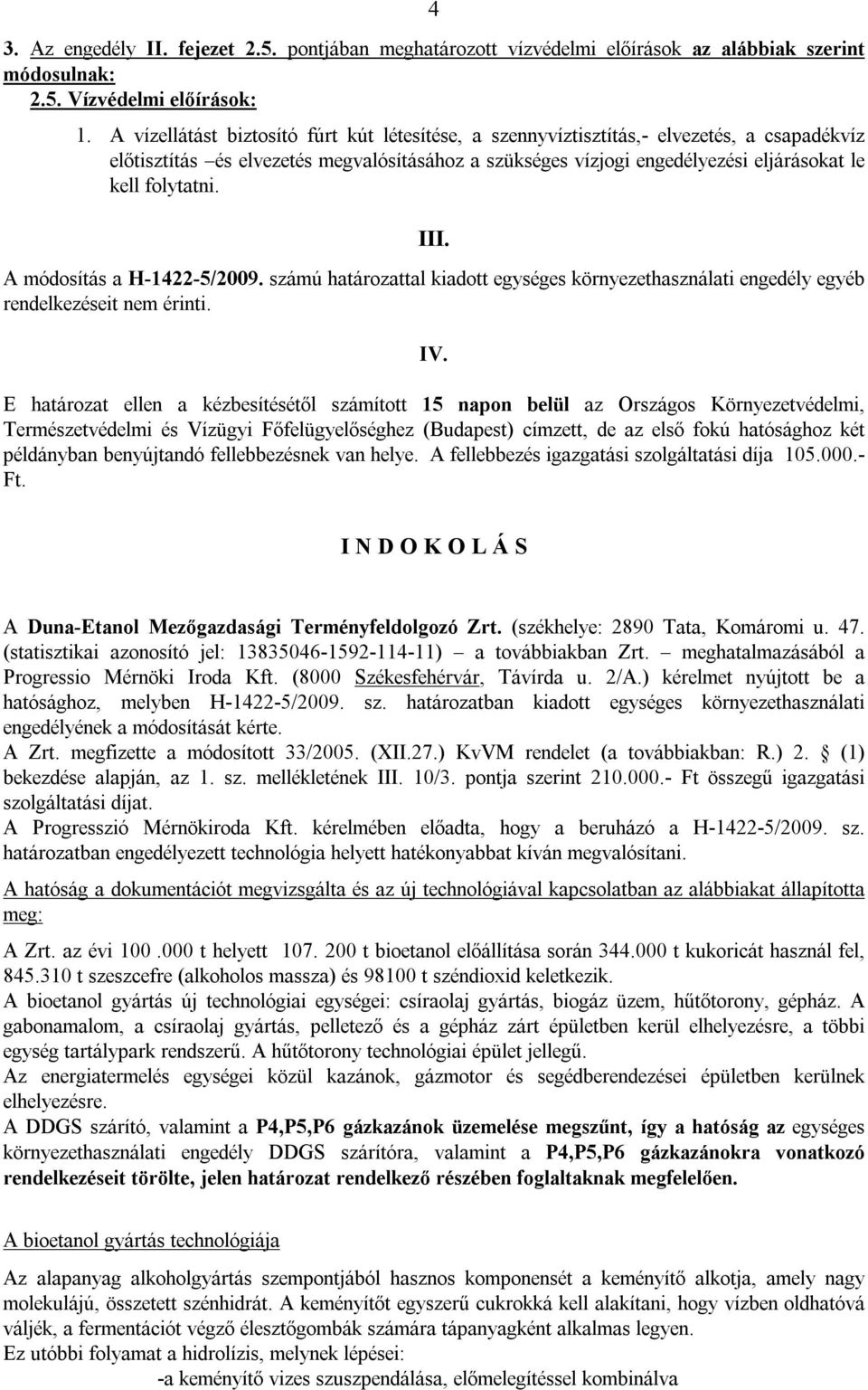 III. A módosítás a H-1422-5/2009. számú határozattal kiadott egységes környezethasználati engedély egyéb rendelkezéseit nem érinti. IV.