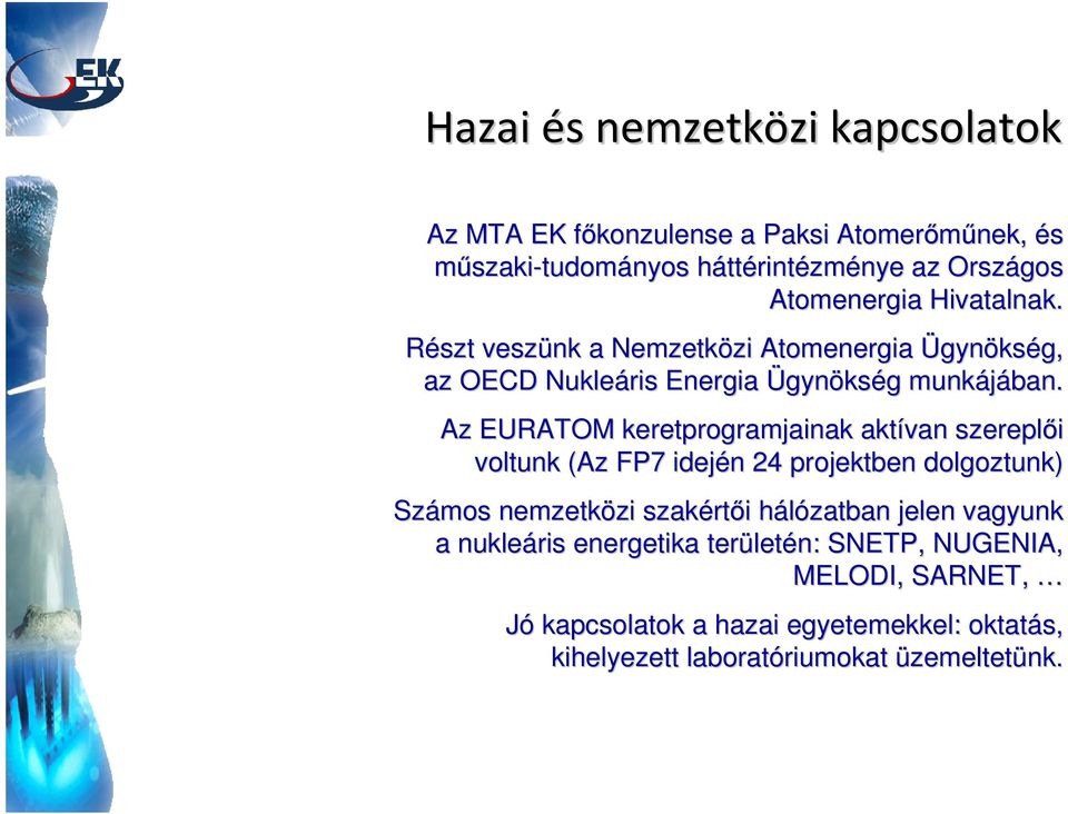 Az EURATOM keretprogramjainak aktívan szereplői voltunk (Az FP7 idején n 24 projektben dolgoztunk) Számos nemzetközi zi szakért rtői i hálózatban h