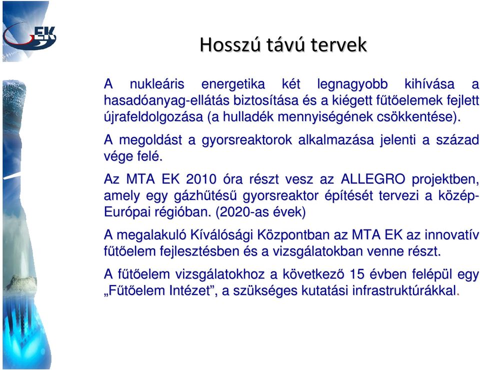 Az MTA EK 2010 óra részt r vesz az ALLEGRO projektben, amely egy gázhg zhűtésű gyorsreaktor építését t tervezi a közép-k Európai régir gióban.