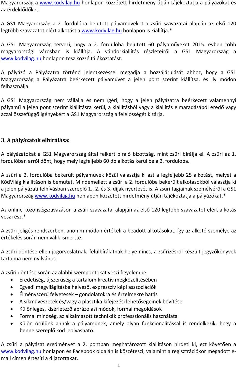 fordulóba bejutott 60 pályaműveket 2015. évben több magyarországi városban is kiállítja. A vándorkiállítás részleteiről a GS1 Magyarország a www.kodvilag.hu honlapon tesz közzé tájékoztatást.