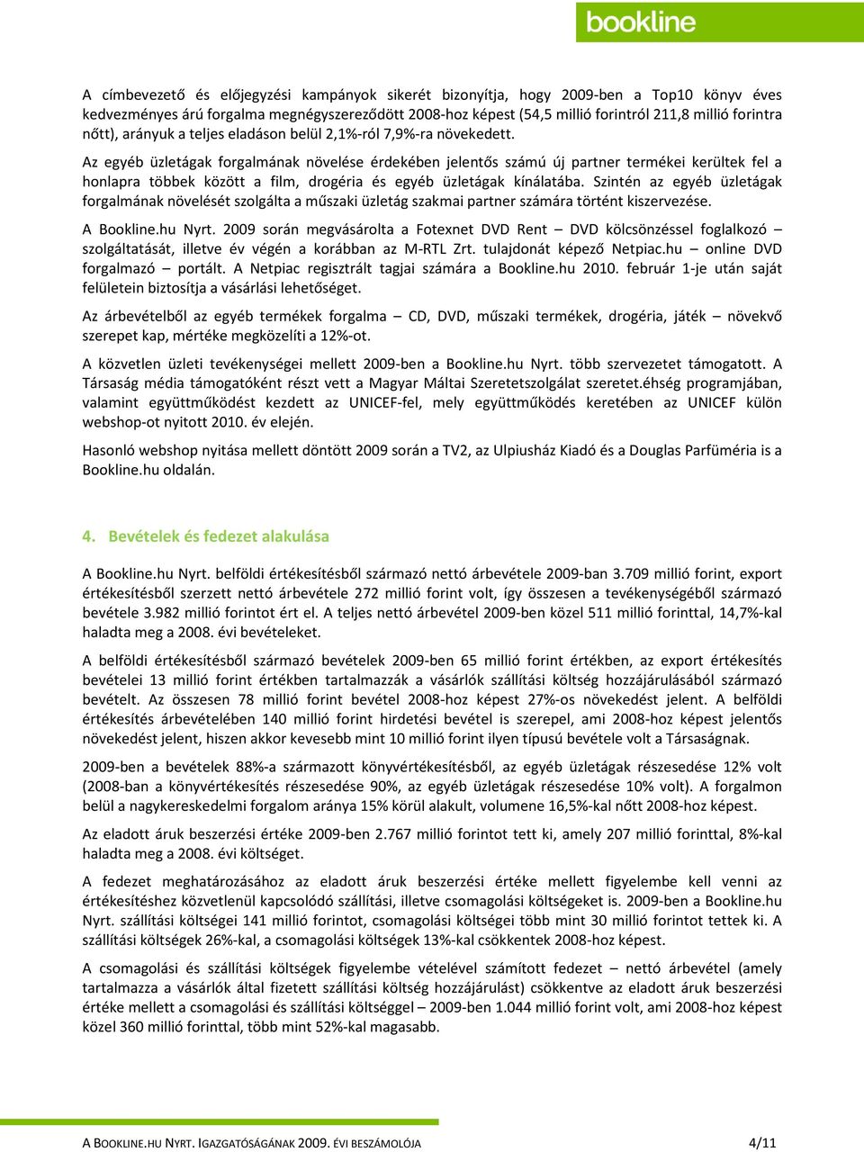 Az egyéb üzletágak forgalmának növelése érdekében jelentős számú új partner termékei kerültek fel a honlapra többek között a film, drogéria és egyéb üzletágak kínálatába.