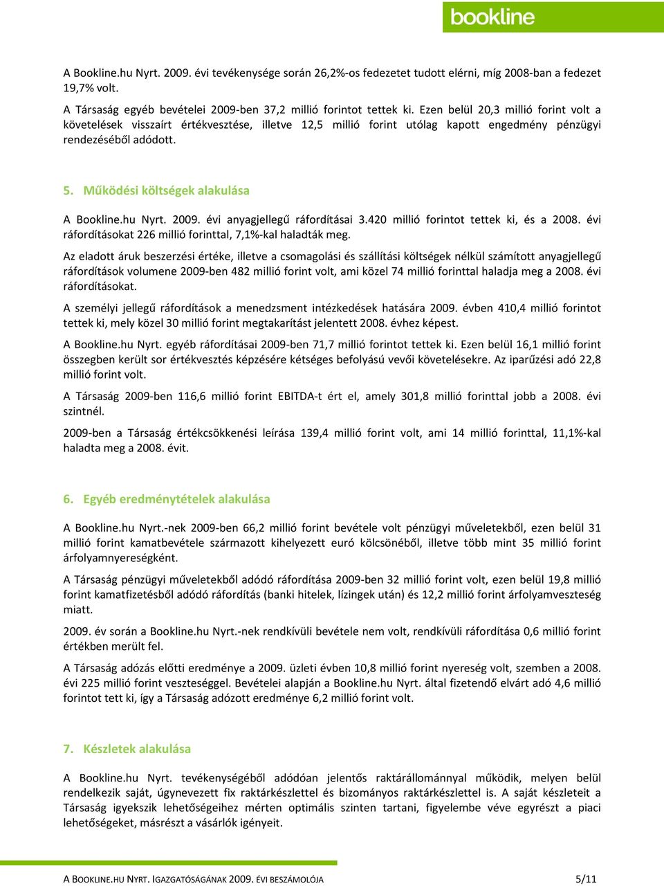 hu Nyrt. 2009. évi anyagjellegű ráfordításai 3.420 millió forintot tettek ki, és a 2008. évi ráfordításokat 226 millió forinttal, 7,1%-kal haladták meg.