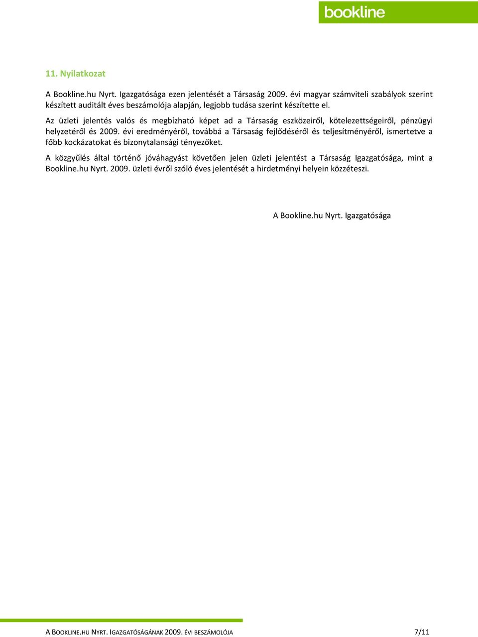 Az üzleti jelentés valós és megbízható képet ad a Társaság eszközeiről, kötelezettségeiről, pénzügyi helyzetéről és 2009.