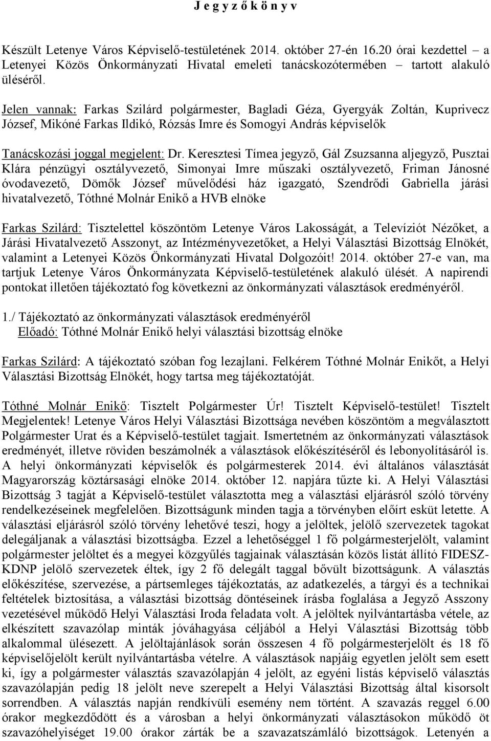 Keresztesi Tímea jegyző, Gál Zsuzsanna aljegyző, Pusztai Klára pénzügyi osztályvezető, Simonyai Imre műszaki osztályvezető, Friman Jánosné óvodavezető, Dömők József művelődési ház igazgató, Szendrődi