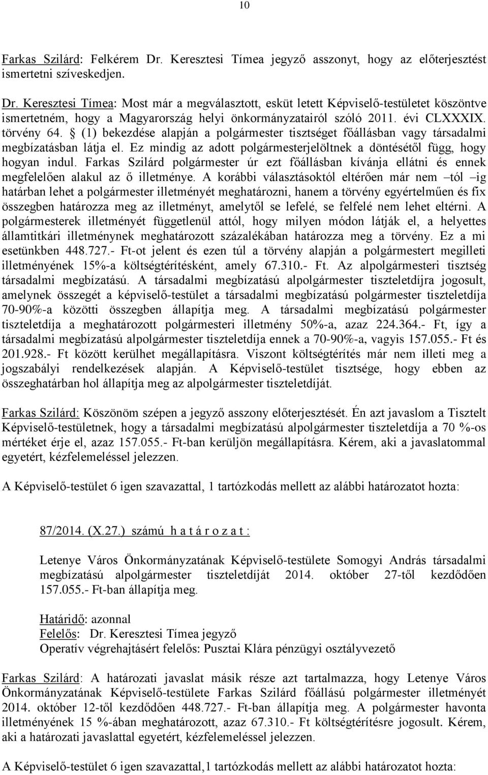 Ez mindig az adott polgármesterjelöltnek a döntésétől függ, hogy hogyan indul. Farkas Szilárd polgármester úr ezt főállásban kívánja ellátni és ennek megfelelően alakul az ő illetménye.