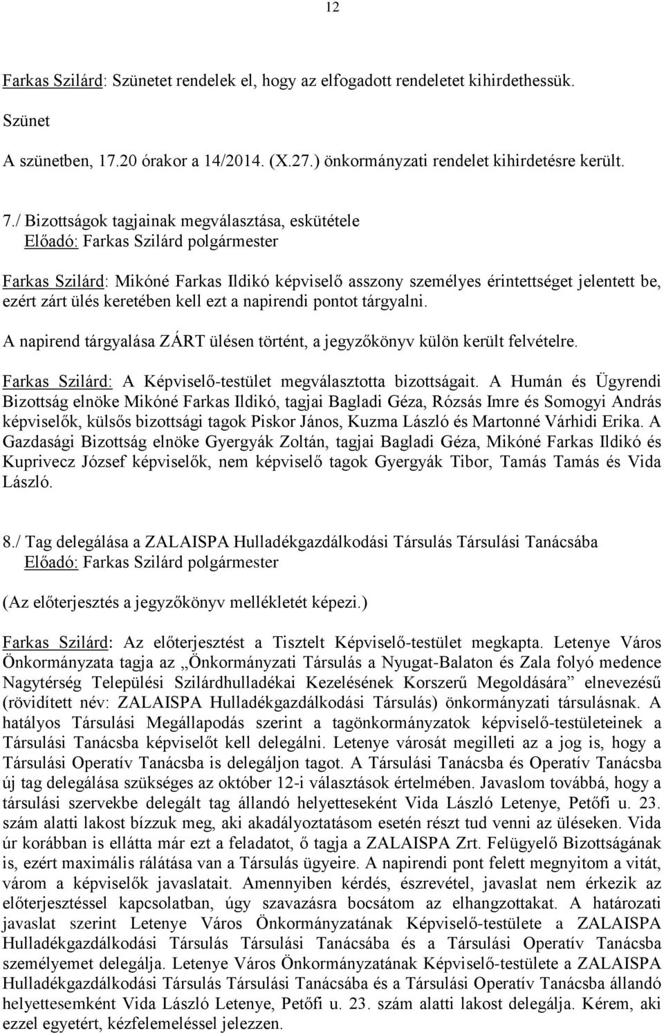 tárgyalni. A napirend tárgyalása ZÁRT ülésen történt, a jegyzőkönyv külön került felvételre. Farkas Szilárd: A Képviselő-testület megválasztotta bizottságait.