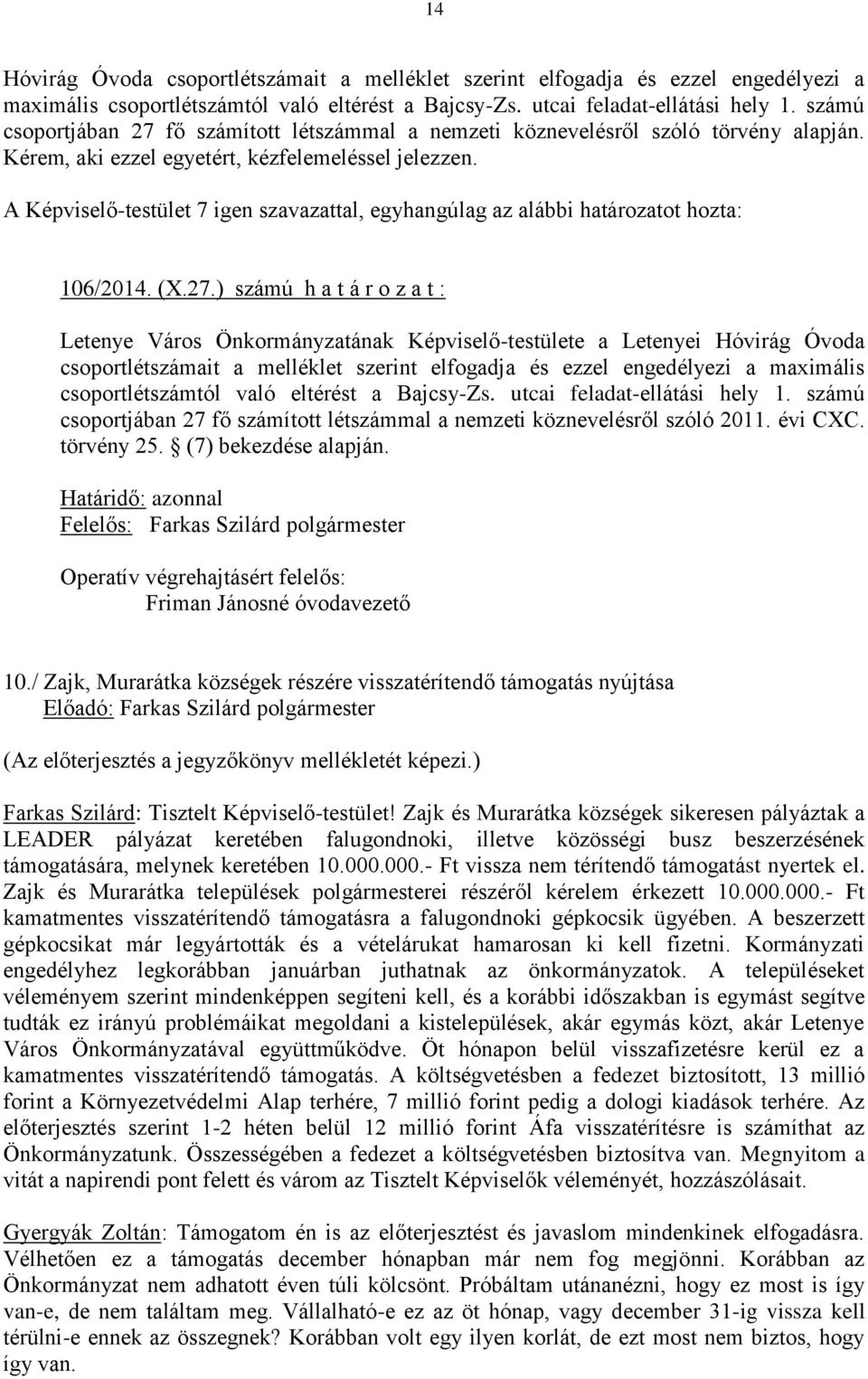 A Képviselő-testület 7 igen szavazattal, egyhangúlag az alábbi határozatot hozta: 106/2014. (X.27.