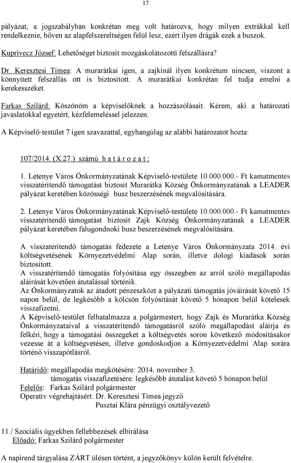 A murarátkai konkrétan fel tudja emelni a kerekesszéket. Farkas Szilárd: Köszönöm a képviselőknek a hozzászólásait. Kérem, aki a határozati javaslatokkal egyetért, kézfelemeléssel jelezzen.