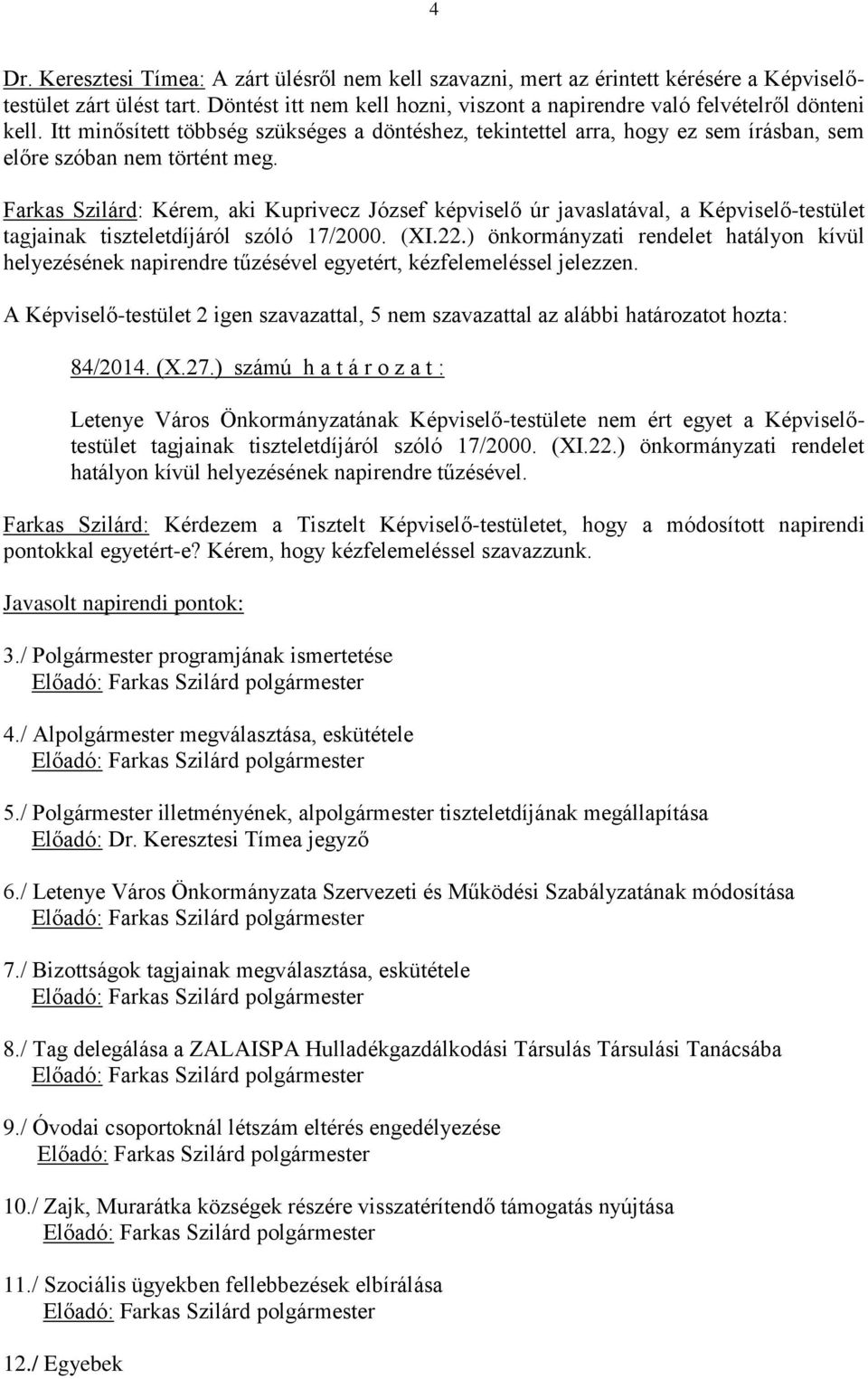 Farkas Szilárd: Kérem, aki Kuprivecz József képviselő úr javaslatával, a Képviselő-testület tagjainak tiszteletdíjáról szóló 17/2000. (XI.22.