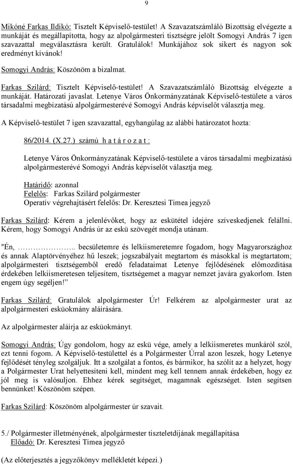 Munkájához sok sikert és nagyon sok eredményt kívánok! Somogyi András: Köszönöm a bizalmat. Farkas Szilárd: Tisztelt Képviselő-testület! A Szavazatszámláló Bizottság elvégezte a munkáját.