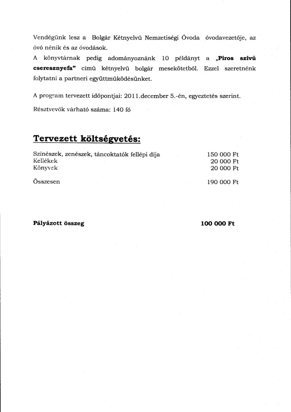 Ezzel szeretnénk folytatni a partneri együttműködésünket. A prog:!"am tervezett időpontjai: 2011.december 5.-én, egyeztetés szerint.