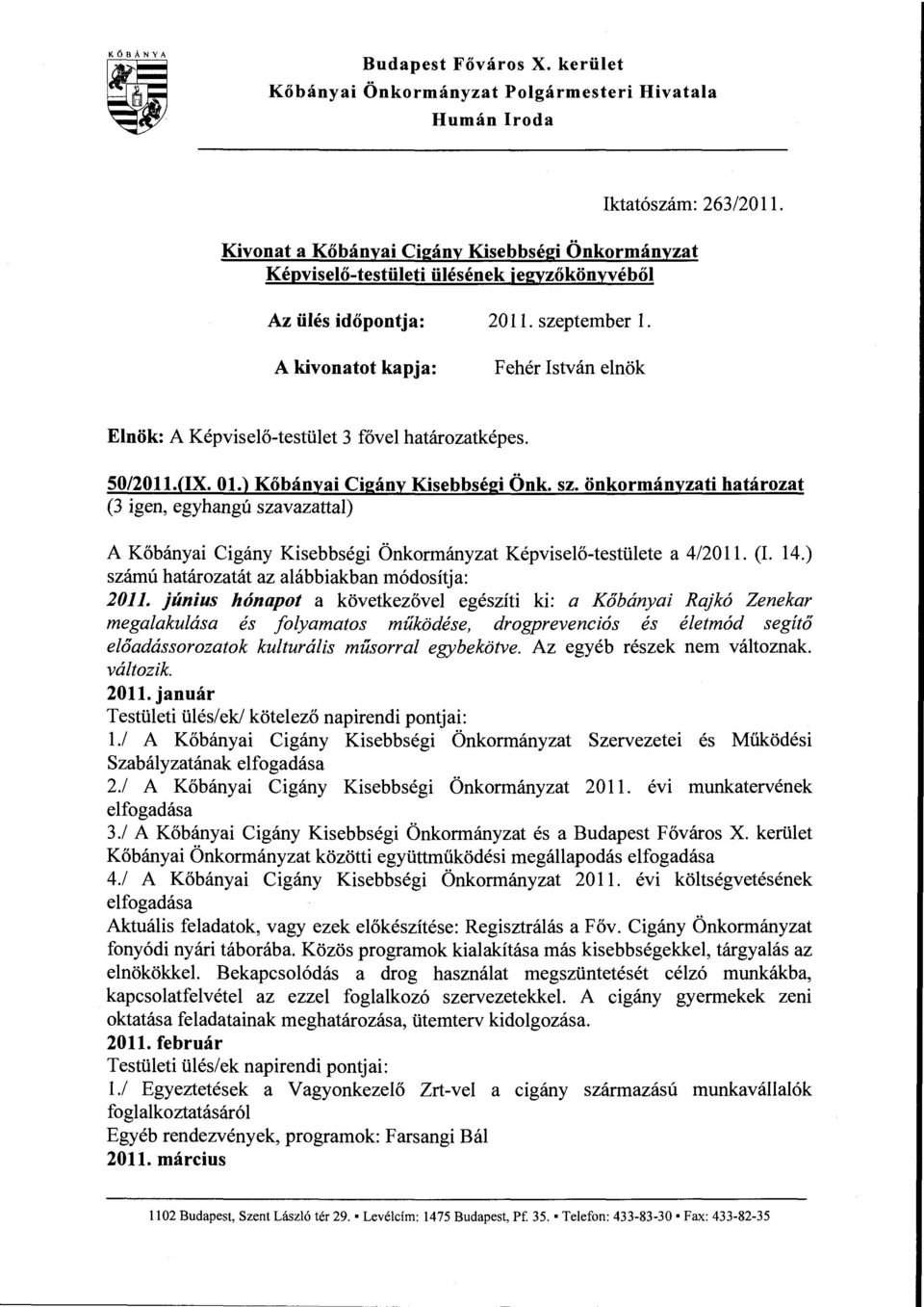 A kivonatot kapja: Fehér István elnök Elnök: A Képviselő-testület 3 fővel határozatképes. 50/201l.(IX. 01.) Kőbányai Cigány Kisebbségi Önk. sz.