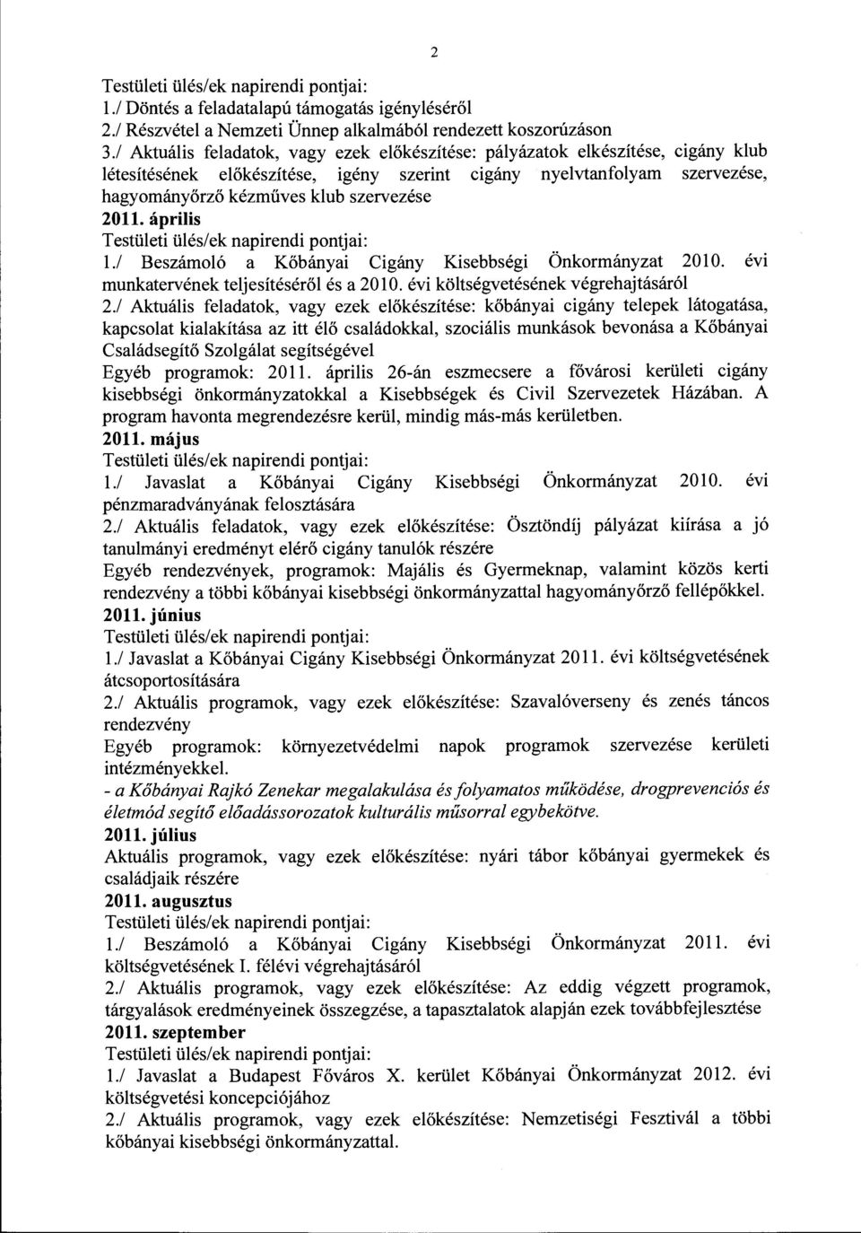 2011. április Testületi ülés/ek napirendi pontjai: 1./ Beszámoló a Kőbányai Cigány Kisebbségi Önkormányzat 2010. évi munkatervének teljesítéséről és a 2010. évi költségvetésének végrehajtásáról 2.