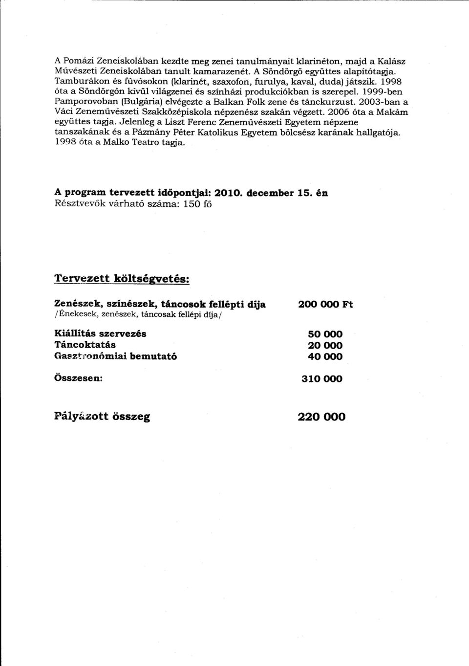 1999-ben Pamporovoban (Bulgária) elvégezte a Balkan Folk zene és tánckurzust. 2003-ban a Váci Zeneművészeti Szakközépiskola népzenész szakán végzett. 2006 óta a Makám együttes tagja.