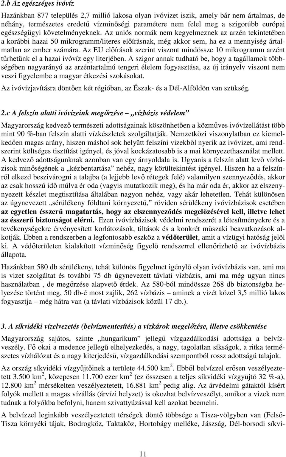 Az uniós normák nem kegyelmeznek az arzén tekintetében a korábbi hazai 50 mikrogramm/literes elıírásnak, még akkor sem, ha ez a mennyiség ártalmatlan az ember számára.