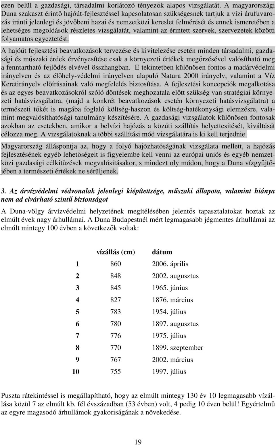 ismeretében a lehetséges megoldások részletes vizsgálatát, valamint az érintett szervek, szervezetek közötti folyamatos egyeztetést.