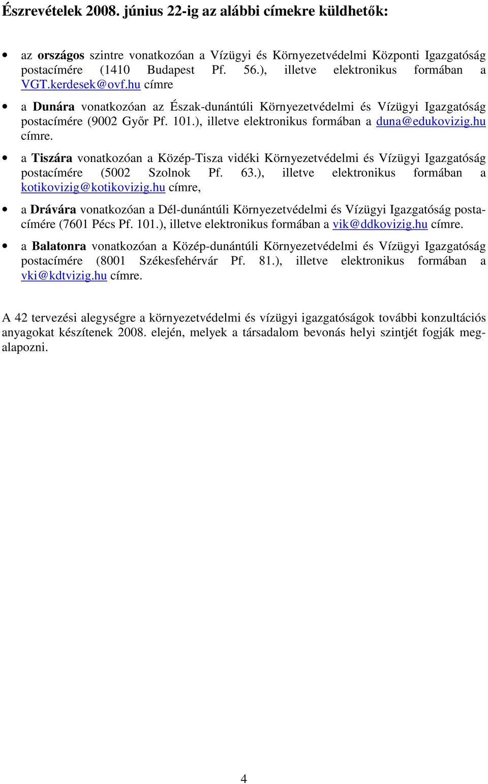 ), illetve elektronikus formában a duna@edukovizig.hu címre. a Tiszára vonatkozóan a Közép-Tisza vidéki Környezetvédelmi és Vízügyi Igazgatóság postacímére (5002 Szolnok Pf. 63.