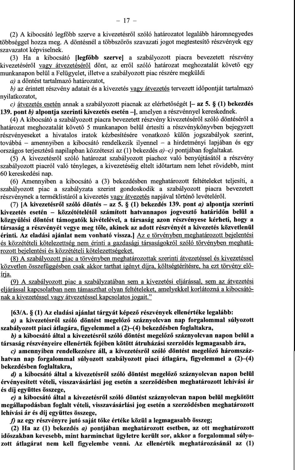 (3) Ha a kibocsátó [legfőbb szerve] a szabályozott piacra bevezetett részvény kivezetéséről vagy átvezetéséről dönt, az erről szóló határozat meghozatalát követő egy munkanapon belül a Felügyelet,