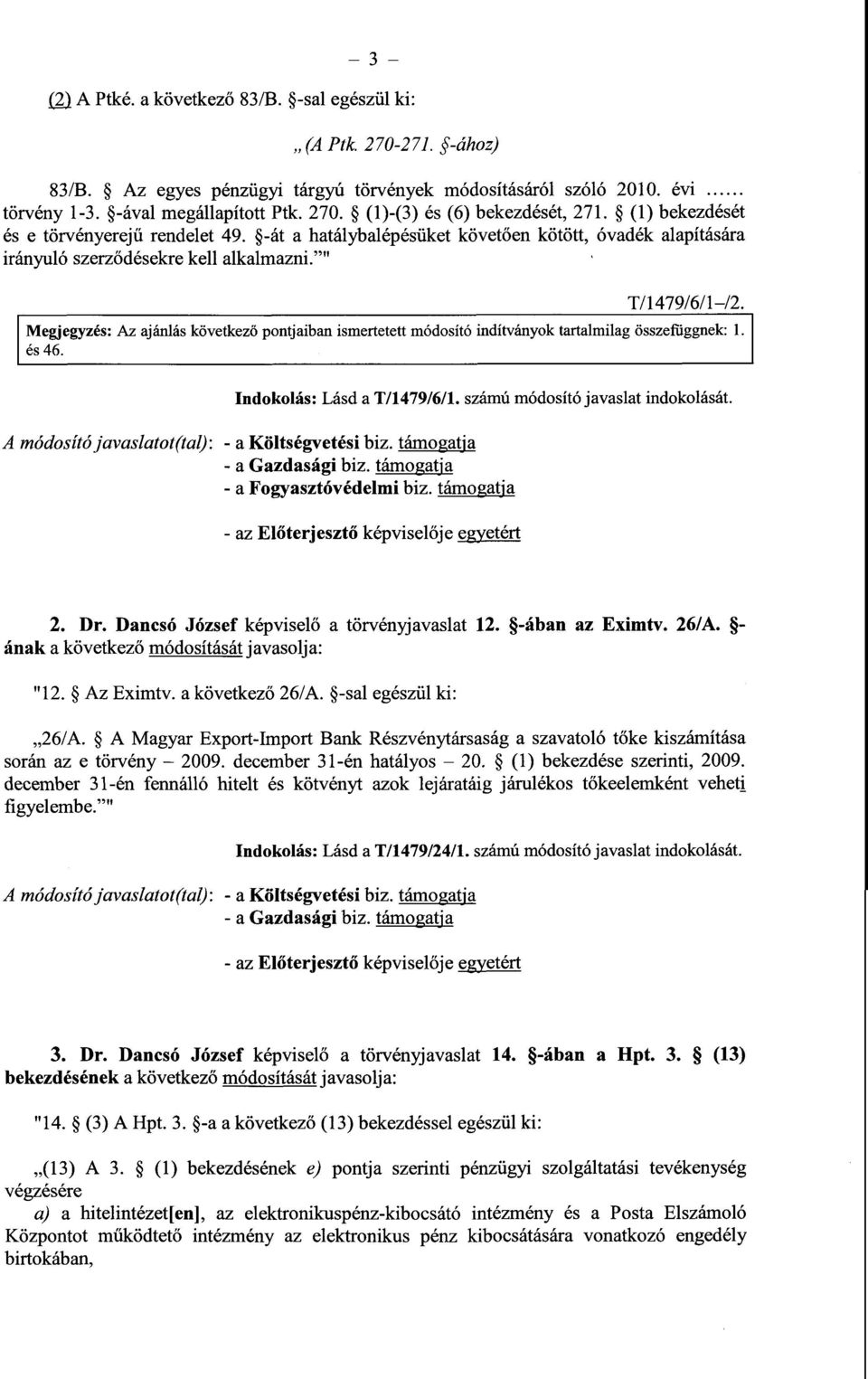 Megjegyzés : Az ajánlás következő pontjaiban ismertetett módosító indítványok tartalmilag összefüggnek : 1. és 46. Indokolás : Lásd a T/1479/6/1. számú módosító javaslat indokolását.