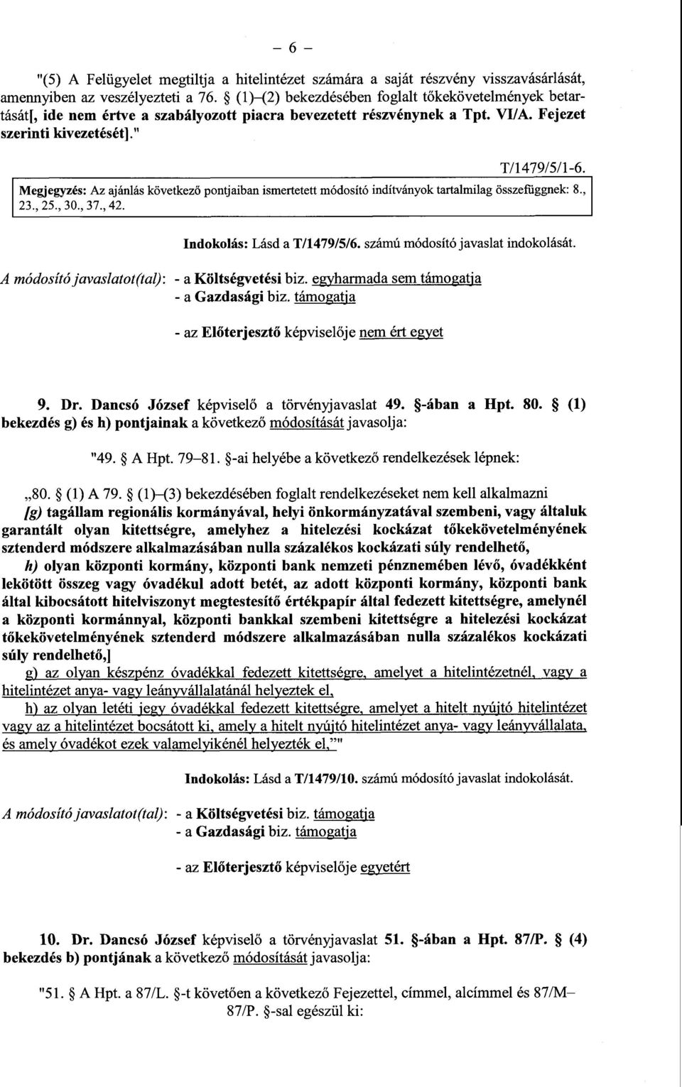 Megjegyzés : Az ajánlás következő pontjaiban ismertetett módosító indítványok tartalmilag összefüggnek : 8., 23., 25., 30., 37., 42. Indokolás : Lásd a T/1479/5/6. számú módosító javaslat indokolását.