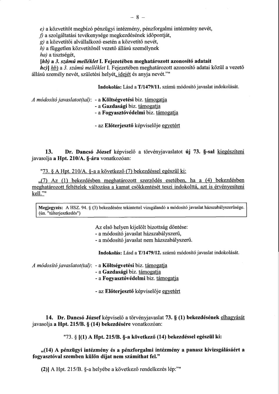 Fejezetében meghatározott azonosító adatai t hc)] hb) a 3. számú melléklet I. Fejezetében meghatározott azonosító adatai közül a vezető állású személy nevét, születési helyét, idejét és anyja nevét.