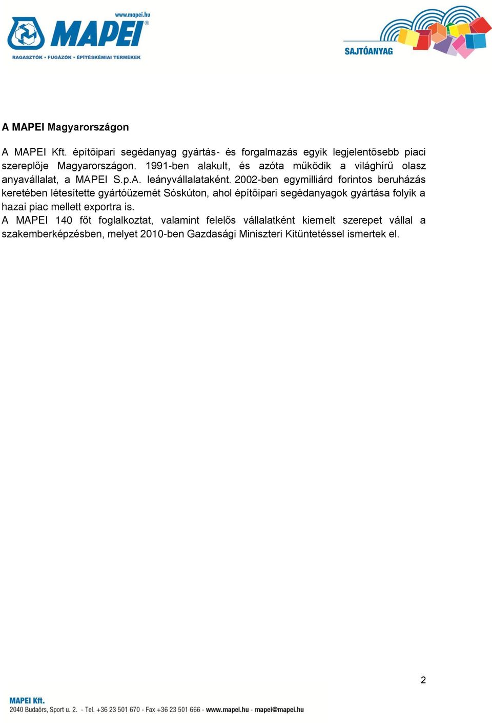 2002-ben egymilliárd forintos beruházás keretében létesítette gyártóüzemét Sóskúton, ahol építőipari segédanyagok gyártása folyik a hazai piac