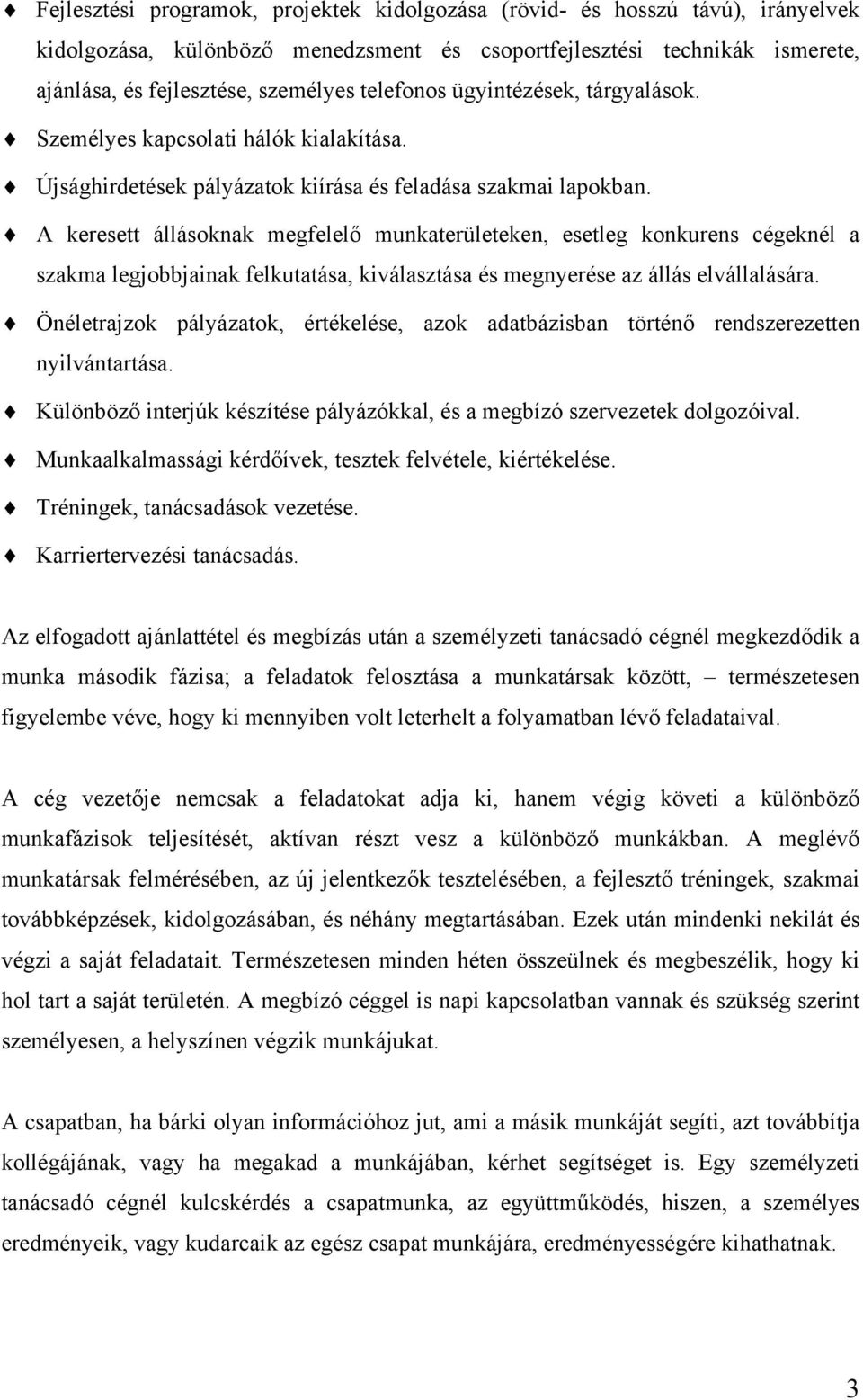 A keresett állásoknak megfelelő munkaterületeken, esetleg konkurens cégeknél a szakma legjobbjainak felkutatása, kiválasztása és megnyerése az állás elvállalására.