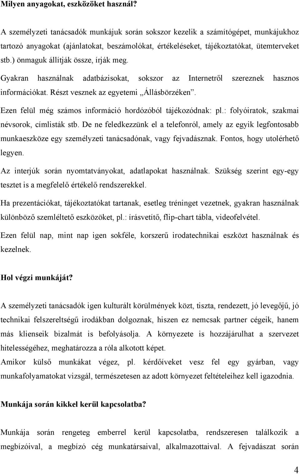 ) önmaguk állítják össze, írják meg. Gyakran használnak adatbázisokat, sokszor az Internetről szereznek hasznos információkat. Részt vesznek az egyetemi Állásbörzéken.