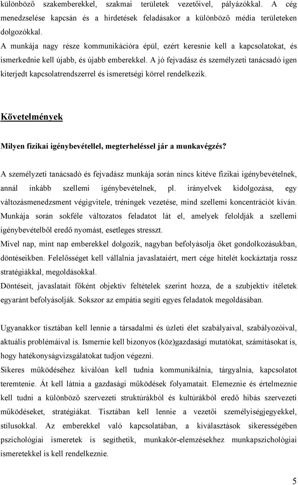 A jó fejvadász és személyzeti tanácsadó igen kiterjedt kapcsolatrendszerrel és ismeretségi körrel rendelkezik. Követelmények Milyen fizikai igénybevétellel, megterheléssel jár a munkavégzés?