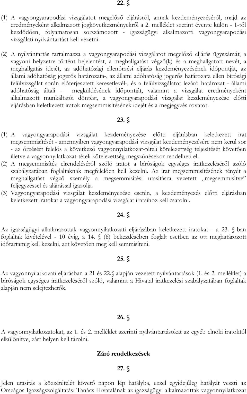 (2) A nyilvántartás tartalmazza a vagyongyarapodási vizsgálatot megelőző eljárás ügyszámát, a vagyoni helyzetre történt bejelentést, a meghallgatást végző(k) és a meghallgatott nevét, a meghallgatás