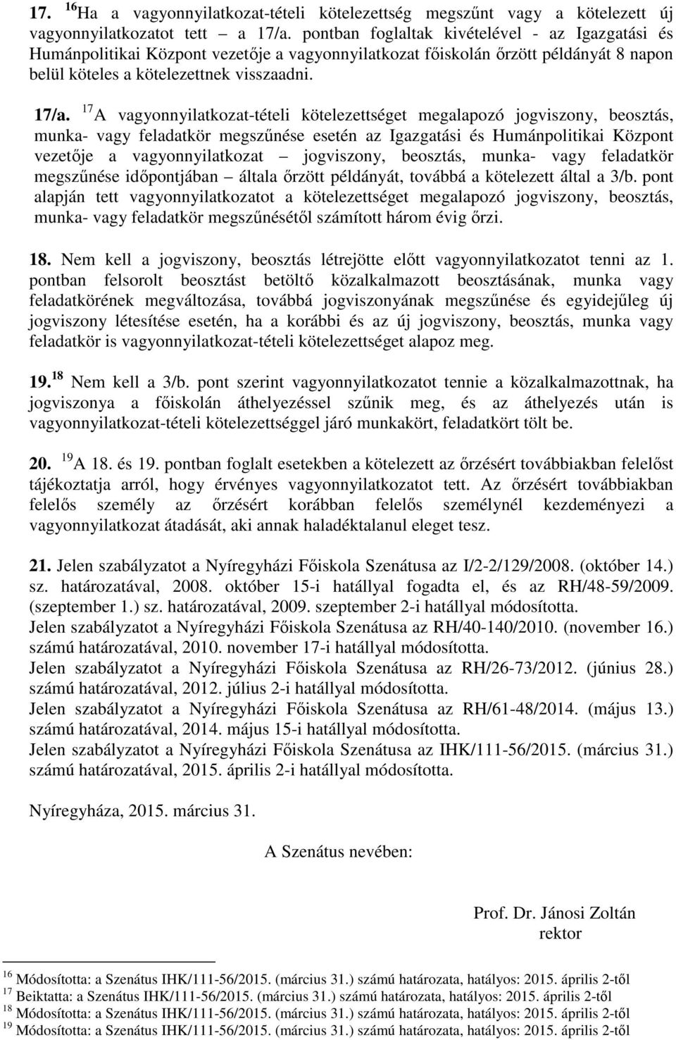 17 A vagyonnyilatkozat-tételi kötelezettséget megalapozó jogviszony, beosztás, munka- vagy feladatkör megszűnése esetén az Igazgatási és Humánpolitikai Központ vezetője a vagyonnyilatkozat